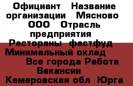 Официант › Название организации ­ Мясново, ООО › Отрасль предприятия ­ Рестораны, фастфуд › Минимальный оклад ­ 20 000 - Все города Работа » Вакансии   . Кемеровская обл.,Юрга г.